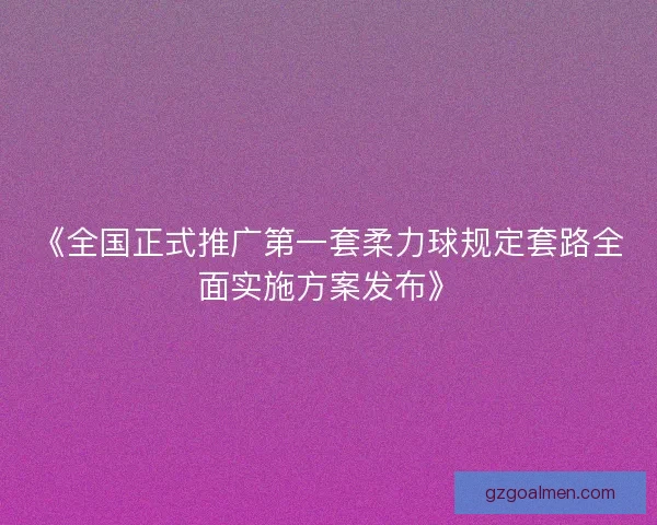 《全国正式推广第一套柔力球规定套路全面实施方案发布》